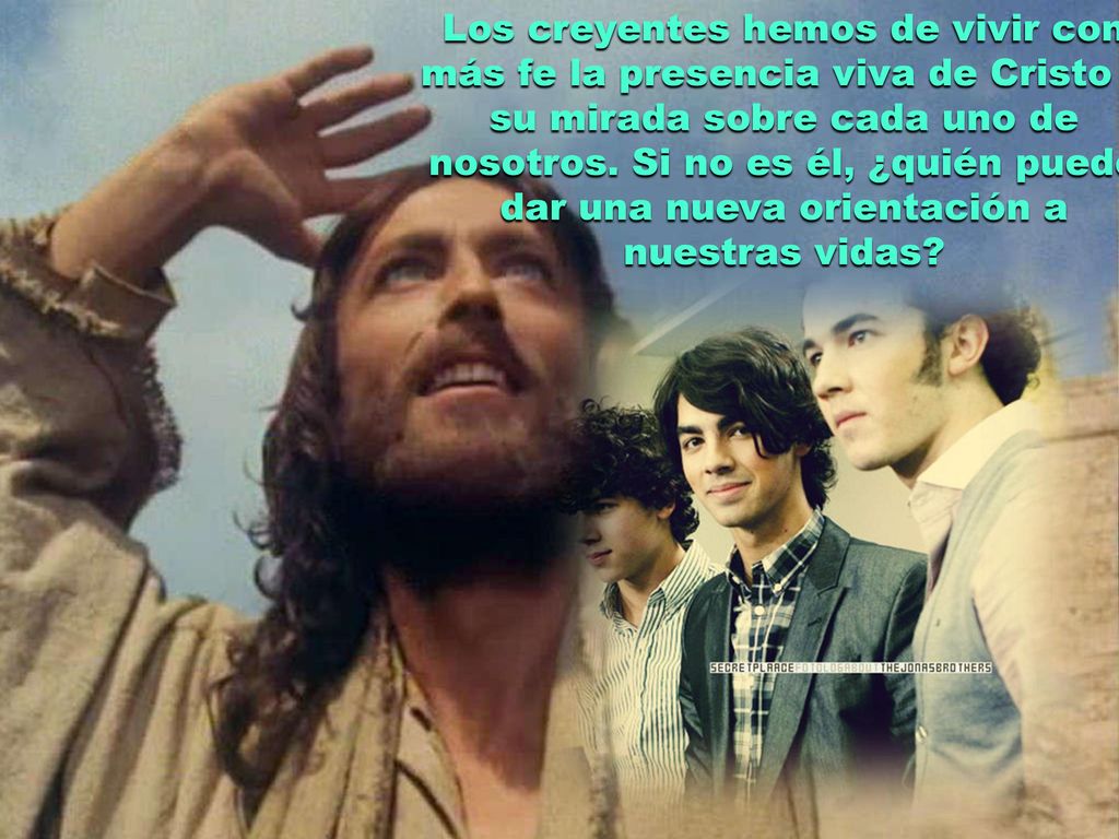 Los creyentes hemos de vivir con más fe la presencia viva de Cristo y su mirada sobre cada uno de nosotros.