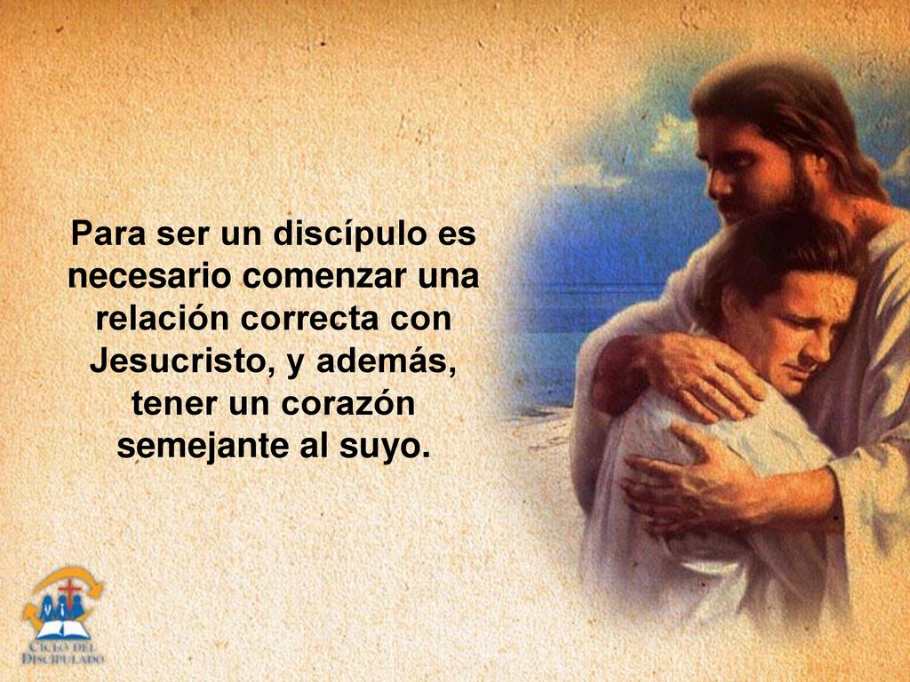 Para ser un discípulo es necesario comenzar una relación correcta con Jesucristo, y además, tener un corazón semejante al suyo.