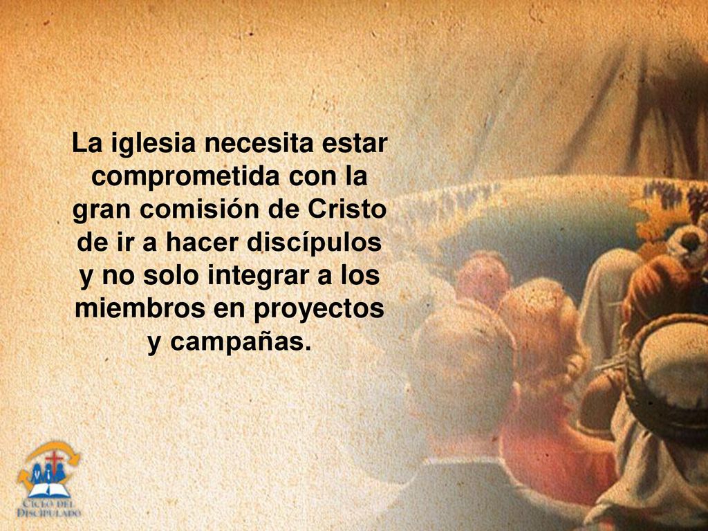 La iglesia necesita estar comprometida con la gran comisión de Cristo de ir a hacer discípulos y no solo integrar a los miembros en proyectos y campañas.