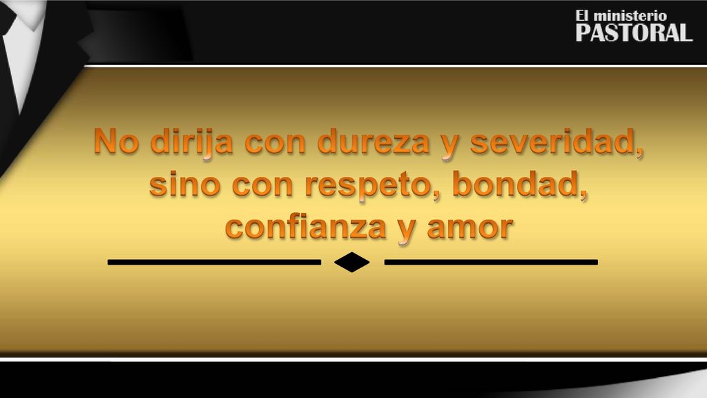 No dirija con dureza y severidad, sino con respeto, bondad,