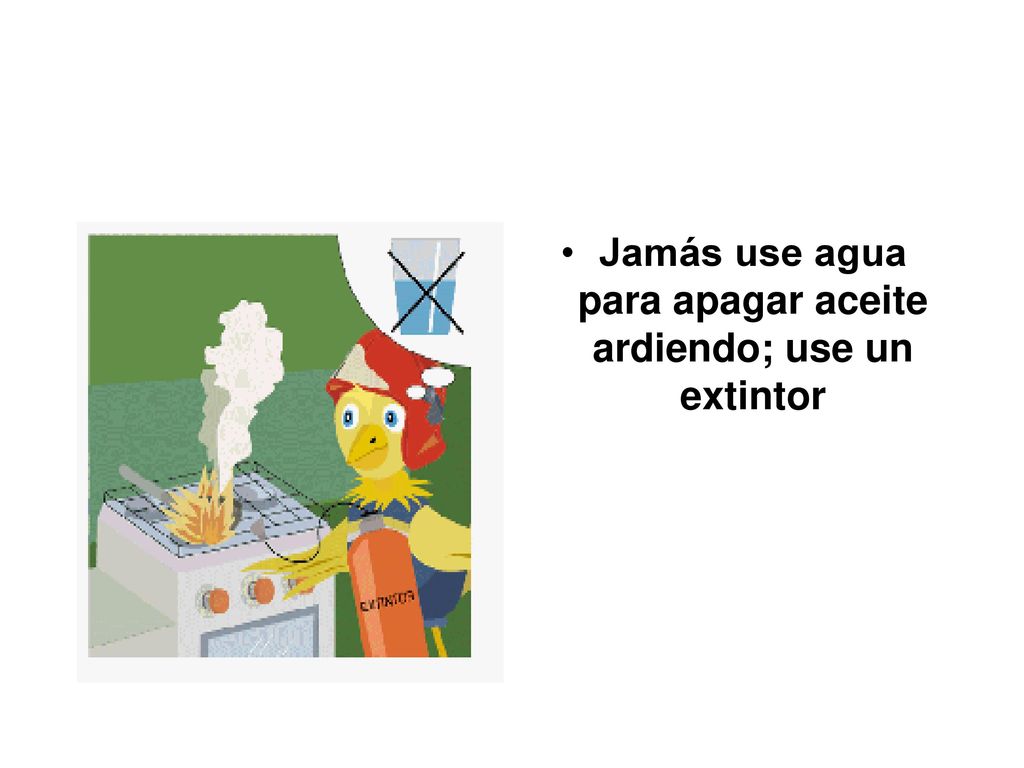 Jamás use agua para apagar aceite ardiendo; use un extintor