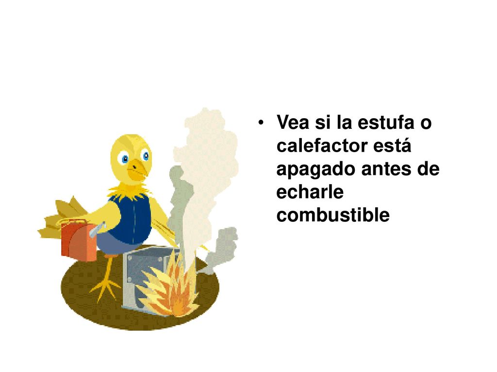Vea si la estufa o calefactor está apagado antes de echarle combustible