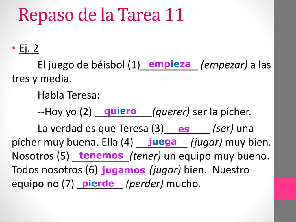 Repaso de la Tarea 11 Ej. 2. El juego de béisbol (1)__________ (empezar) a las tres y media. Habla Teresa: