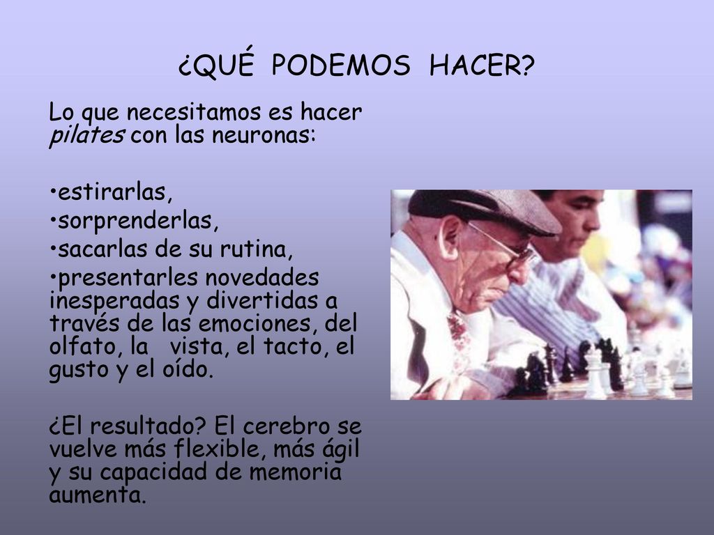 ¿QUÉ PODEMOS HACER Lo que necesitamos es hacer pilates con las neuronas: estirarlas, sorprenderlas,