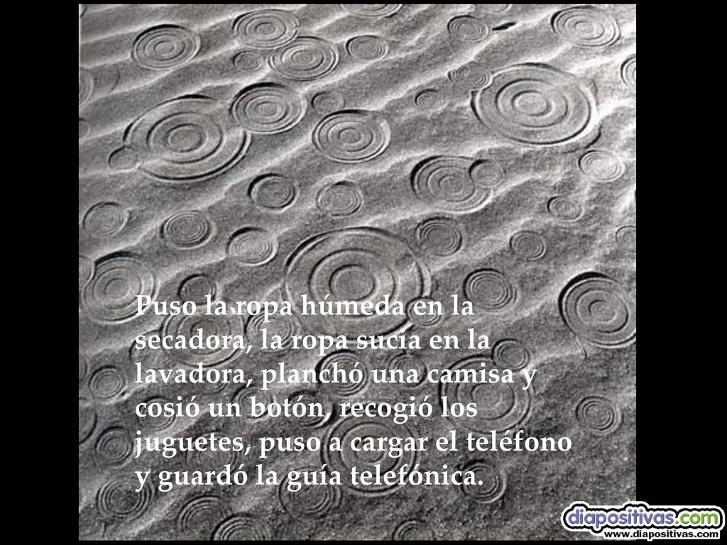 Puso la ropa húmeda en la secadora, la ropa sucia en la lavadora, planchó una camisa y cosió un botón, recogió los juguetes, puso a cargar el teléfono y guardó la guía telefónica.