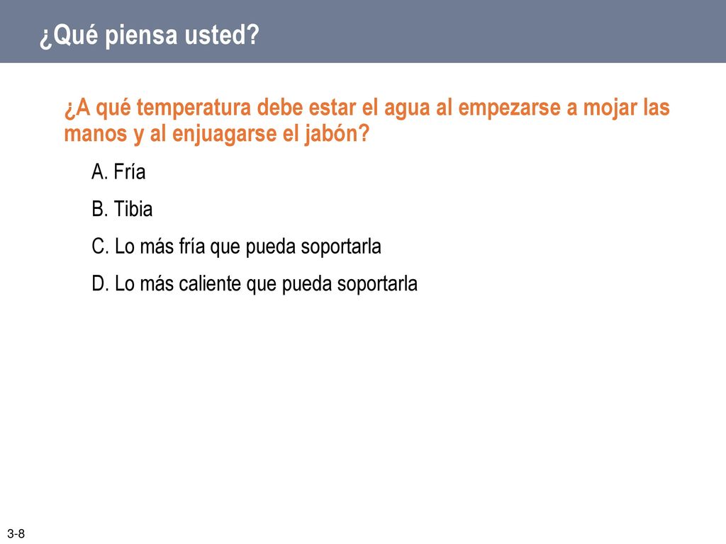 ¿Qué piensa usted ¿A qué temperatura debe estar el agua al empezarse a mojar las manos y al enjuagarse el jabón