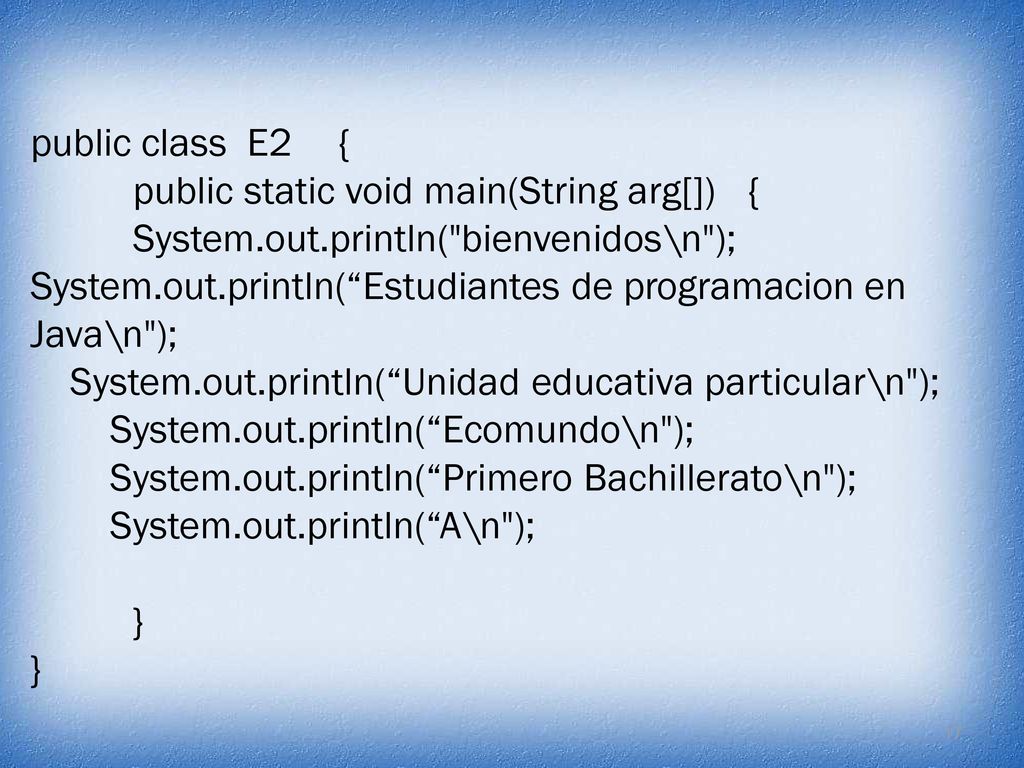 public class E2 { public static void main(String arg[]) { System.out.println( bienvenidos\n );