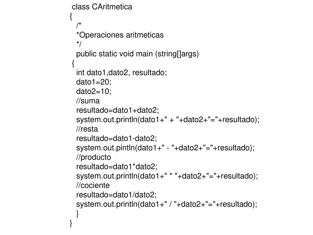 class CAritmetica { /* *Operaciones aritmeticas. */ public static void main (string[]args) int dato1,dato2, resultado;