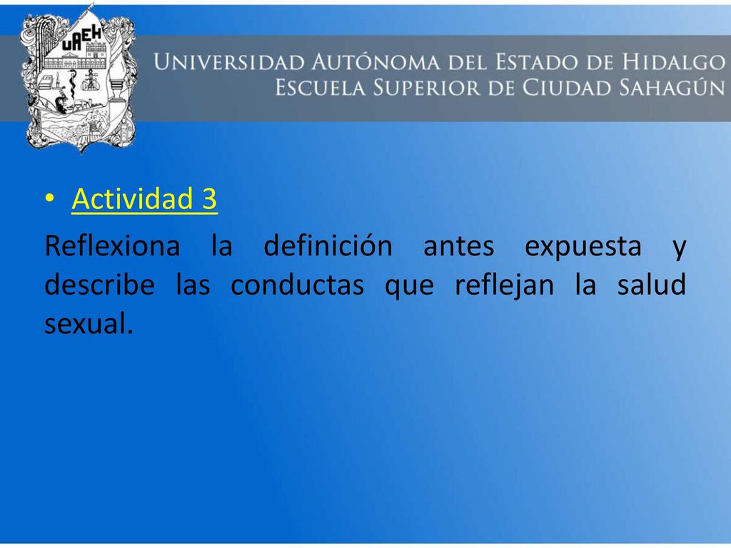 Actividad 3 Reflexiona la definición antes expuesta y describe las conductas que reflejan la salud sexual.