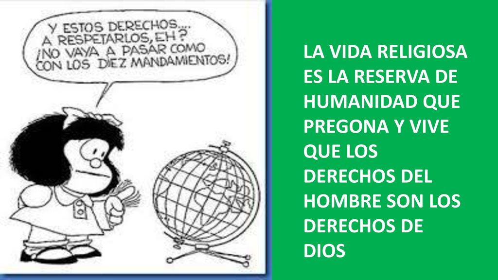 LA VIDA RELIGIOSA ES LA RESERVA DE HUMANIDAD QUE PREGONA Y VIVE QUE LOS DERECHOS DEL HOMBRE SON LOS DERECHOS DE DIOS