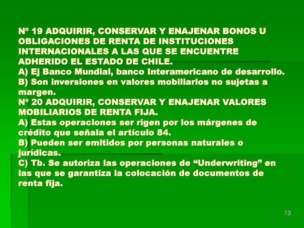 Nº 19 ADQUIRIR, CONSERVAR Y ENAJENAR BONOS U OBLIGACIONES DE RENTA DE INSTITUCIONES INTERNACIONALES A LAS QUE SE ENCUENTRE ADHERIDO EL ESTADO DE CHILE.