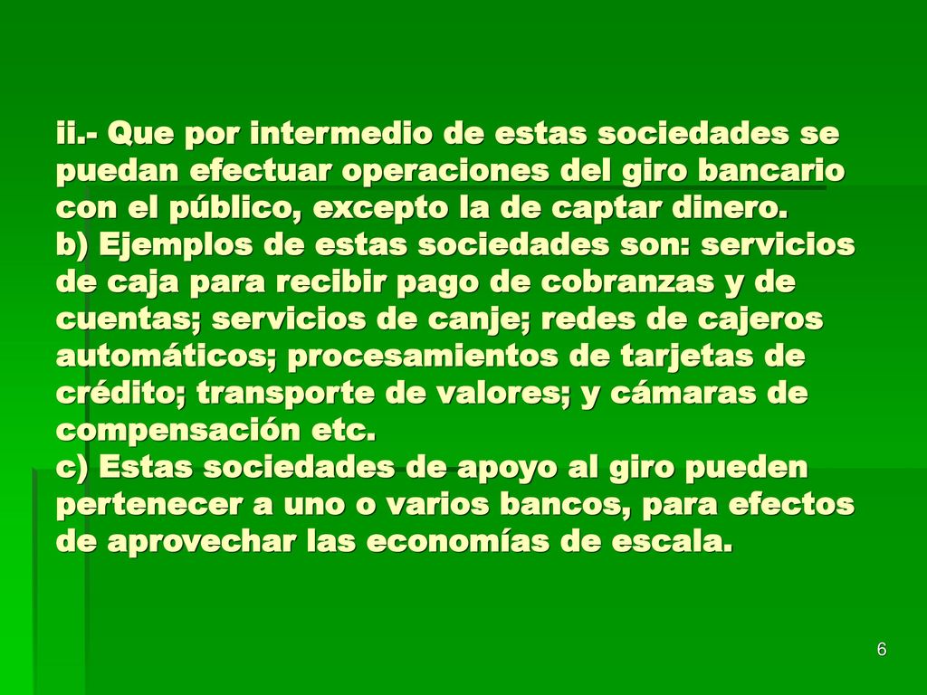 ii.- Que por intermedio de estas sociedades se puedan efectuar operaciones del giro bancario con el público, excepto la de captar dinero.