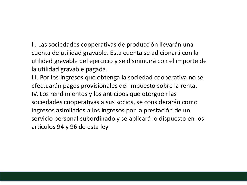II. Las sociedades cooperativas de producción llevarán una cuenta de utilidad gravable. Esta cuenta se adicionará con la utilidad gravable del ejercicio y se disminuirá con el importe de la utilidad gravable pagada.