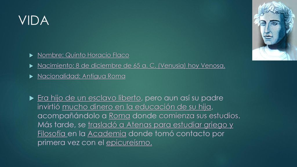 VIDA Nombre: Quinto Horacio Flaco. Nacimiento: 8 de diciembre de 65 a. C. (Venusia) hoy Venosa. Nacionalidad: Antigua Roma.