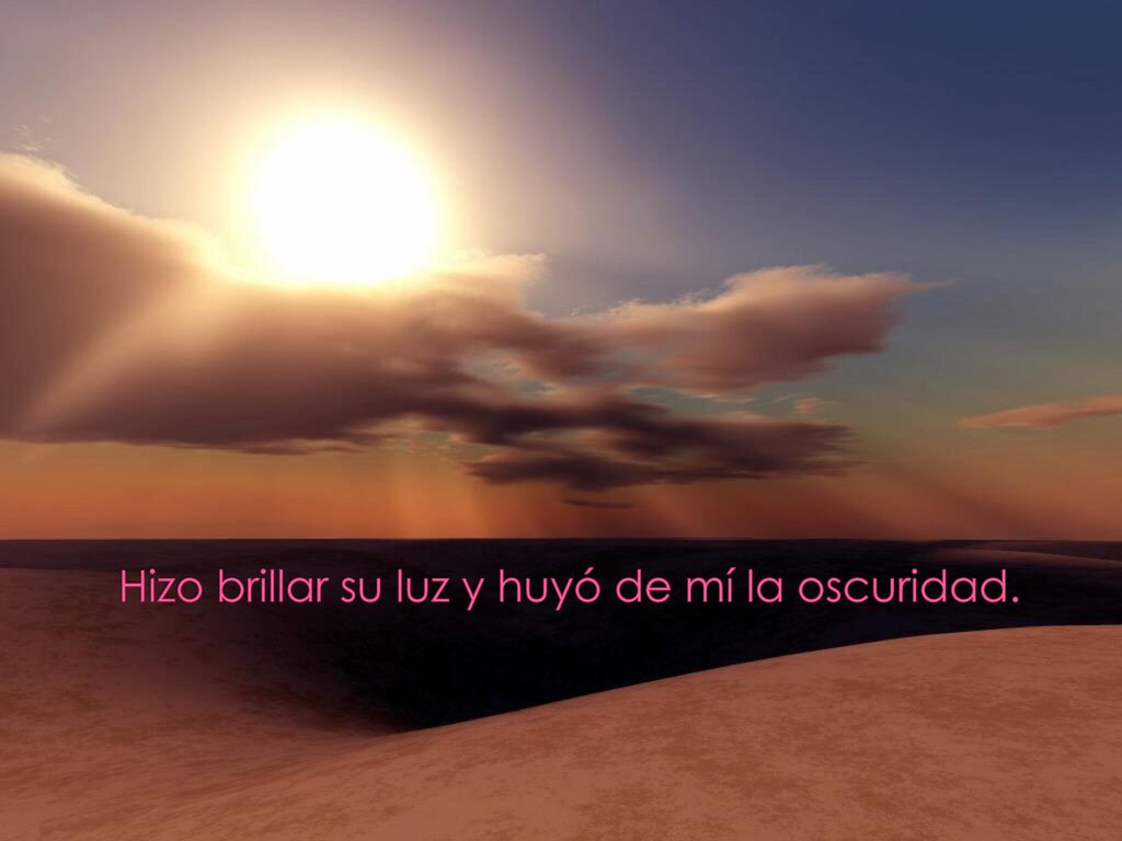 Hizo brillar su luz y huyó de mí la oscuridad.