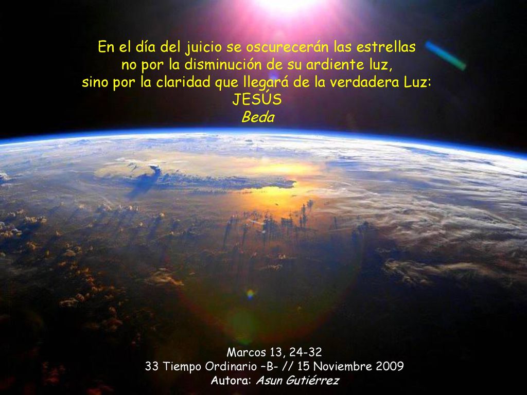 En el día del juicio se oscurecerán las estrellas no por la disminución de su ardiente luz, sino por la claridad que llegará de la verdadera Luz: