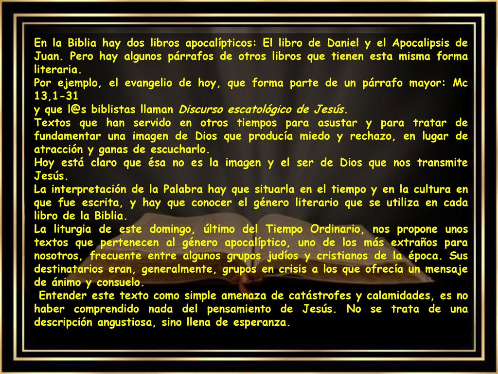 En la Biblia hay dos libros apocalípticos: El libro de Daniel y el Apocalipsis de Juan. Pero hay algunos párrafos de otros libros que tienen esta misma forma literaria.