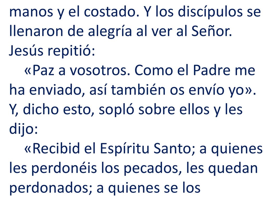 manos y el costado. Y los discípulos se llenaron de alegría al ver al Señor.