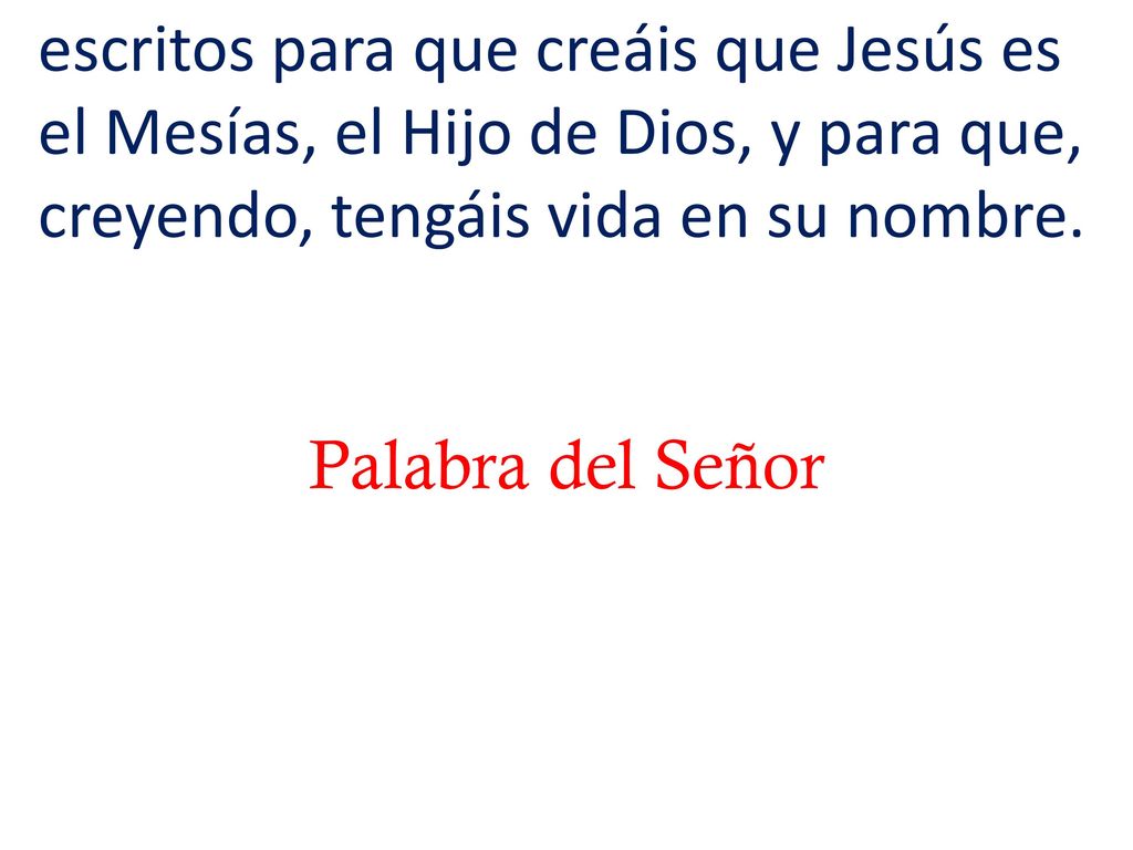 escritos para que creáis que Jesús es el Mesías, el Hijo de Dios, y para que, creyendo, tengáis vida en su nombre.