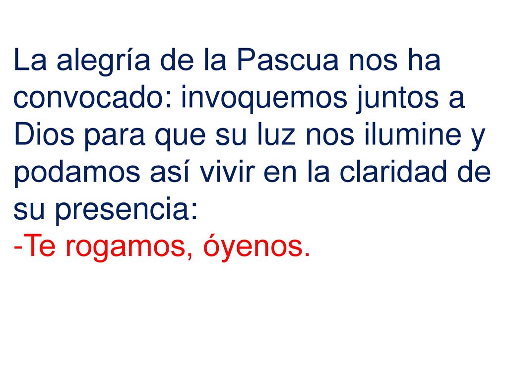 La alegría de la Pascua nos ha convocado: invoquemos juntos a Dios para que su luz nos ilumine y podamos así vivir en la claridad de su presencia: