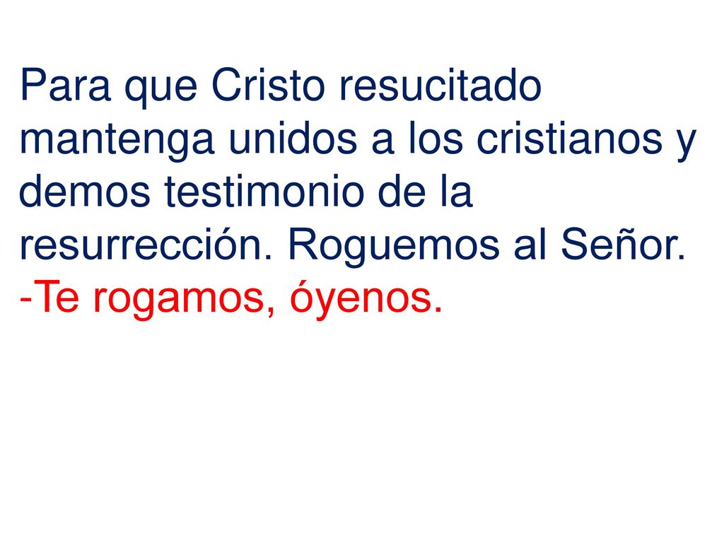 Para que Cristo resucitado mantenga unidos a los cristianos y demos testimonio de la resurrección. Roguemos al Señor.