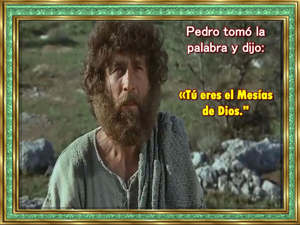 Pedro tomó la palabra y dijo: «Tú eres el Mesías de Dios.