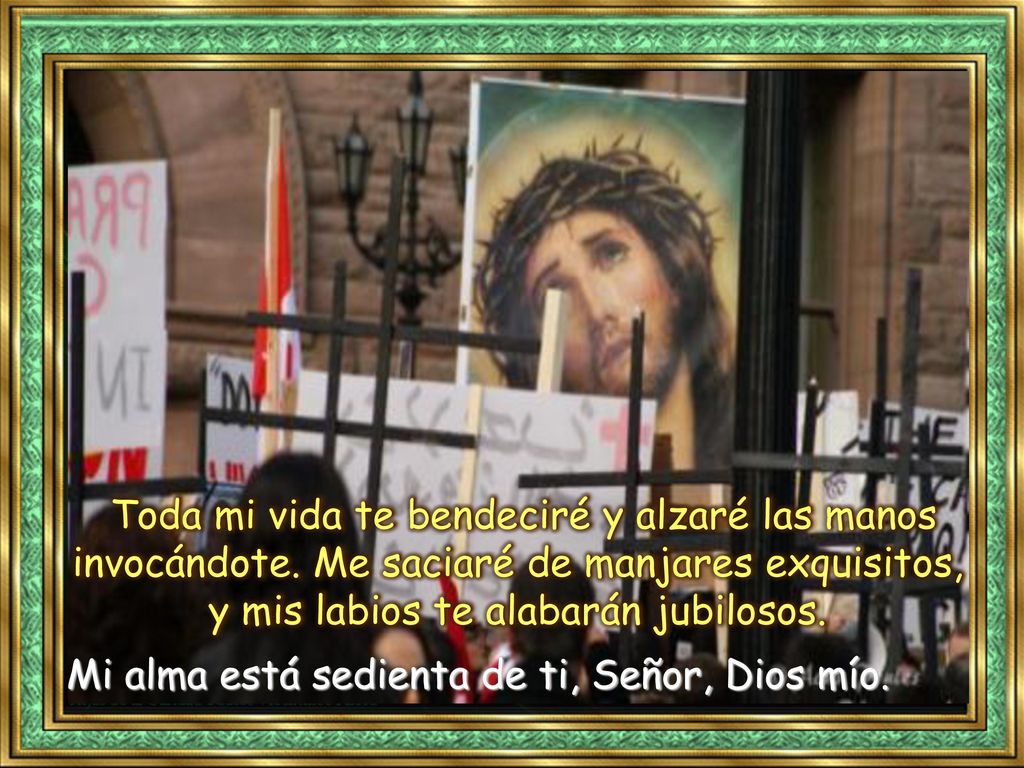 Toda mi vida te bendeciré y alzaré las manos invocándote