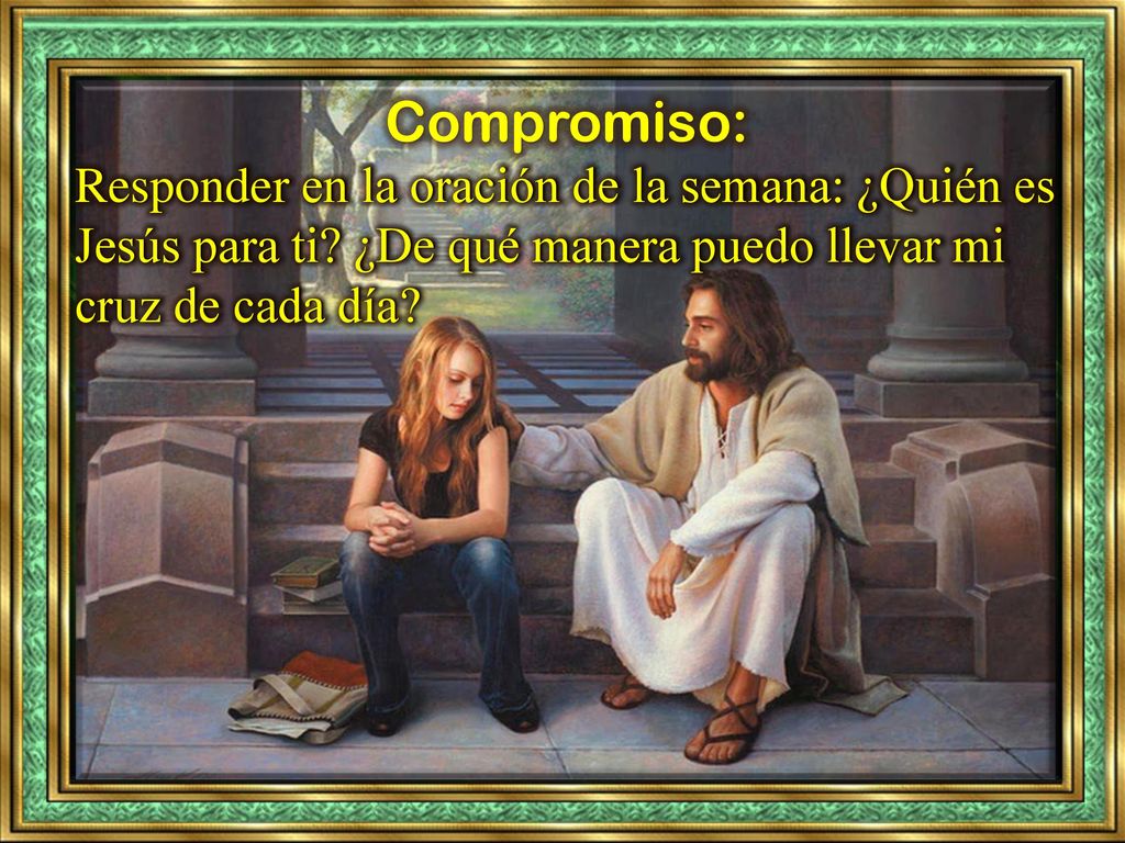 Compromiso: Responder en la oración de la semana: ¿Quién es Jesús para ti.