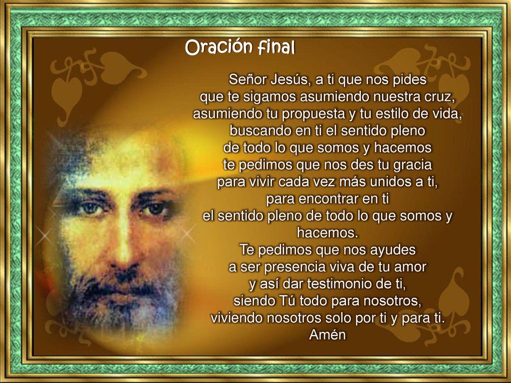 Oración final Señor Jesús, a ti que nos pides