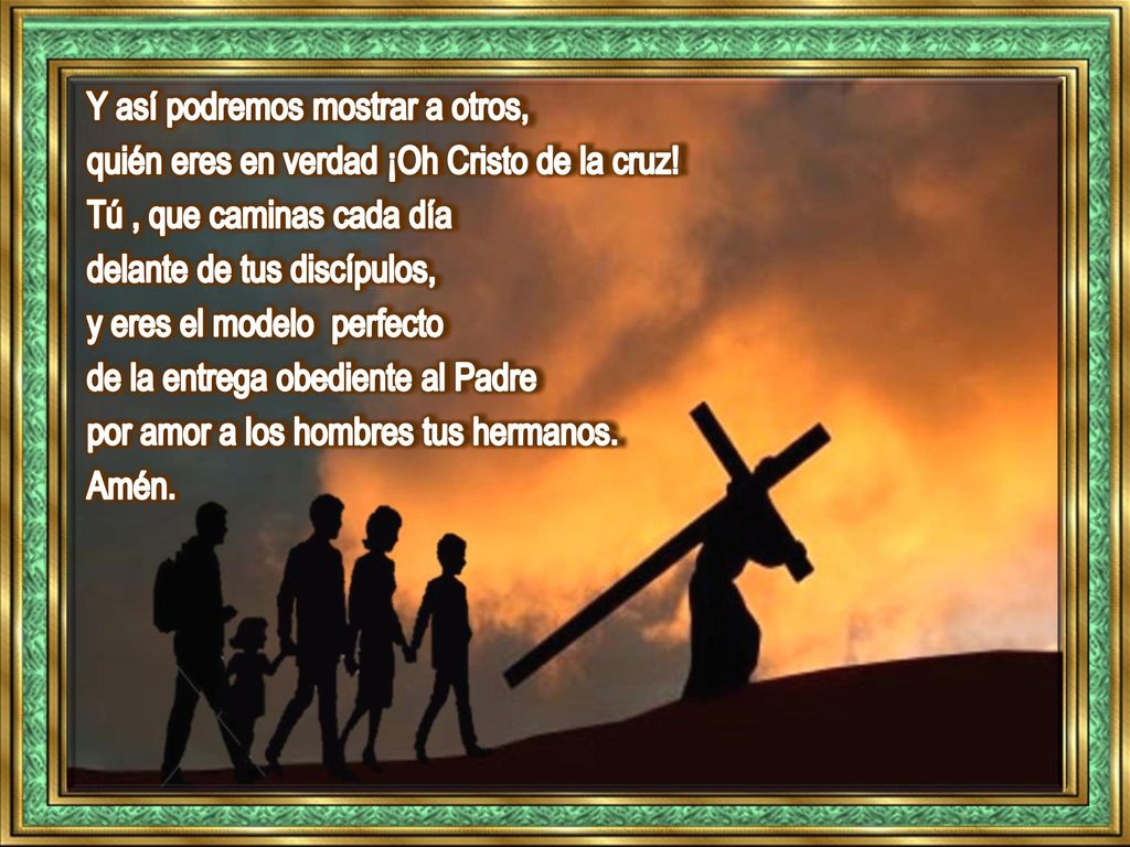 Y así podremos mostrar a otros, quién eres en verdad ¡Oh Cristo de la cruz.