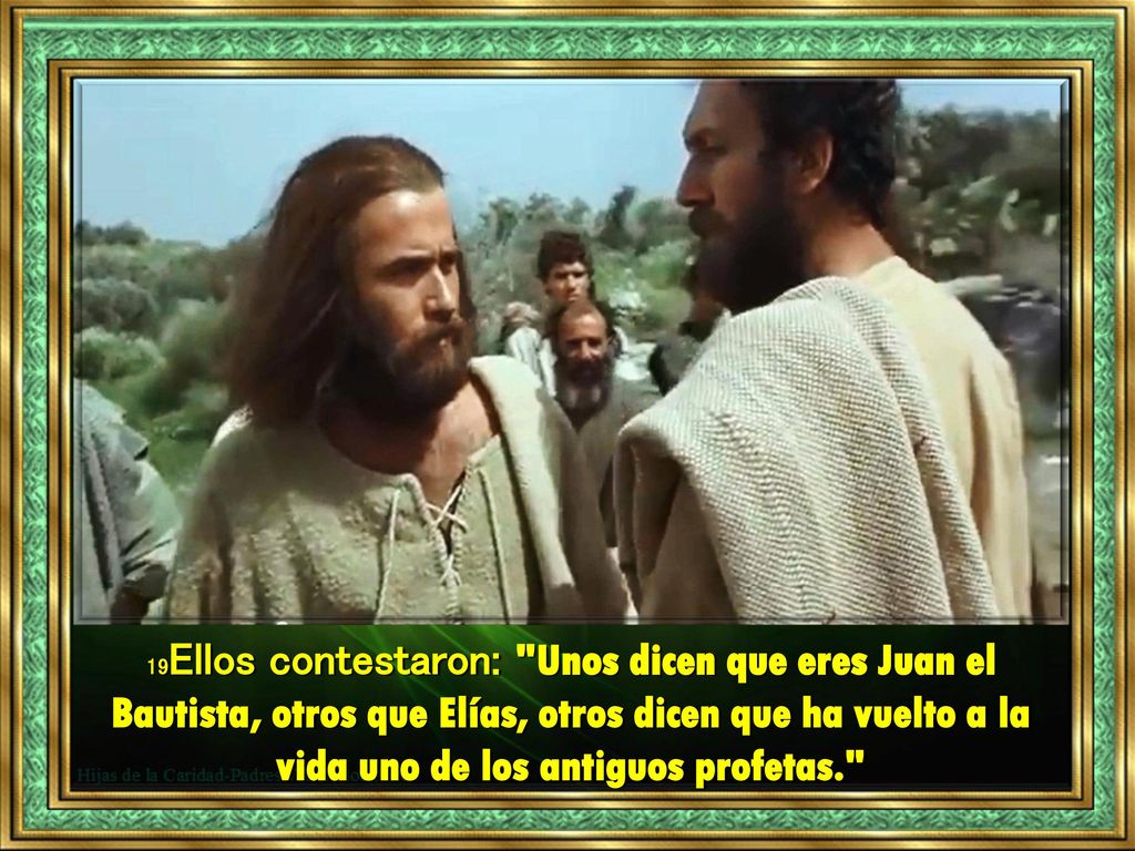 19Ellos contestaron: Unos dicen que eres Juan el Bautista, otros que Elías, otros dicen que ha vuelto a la vida uno de los antiguos profetas.
