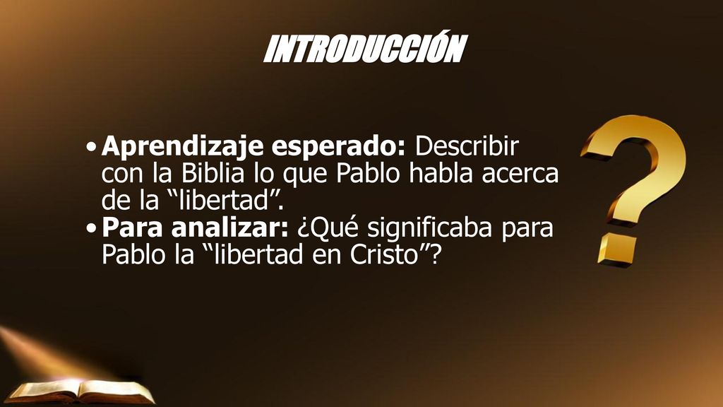 INTRODUCCIÓN Aprendizaje esperado: Describir con la Biblia lo que Pablo habla acerca de la libertad .