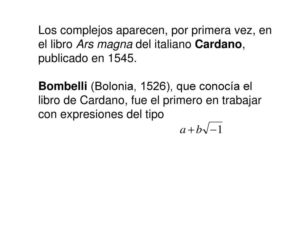 Los complejos aparecen, por primera vez, en el libro Ars magna del italiano Cardano, publicado en 1545.