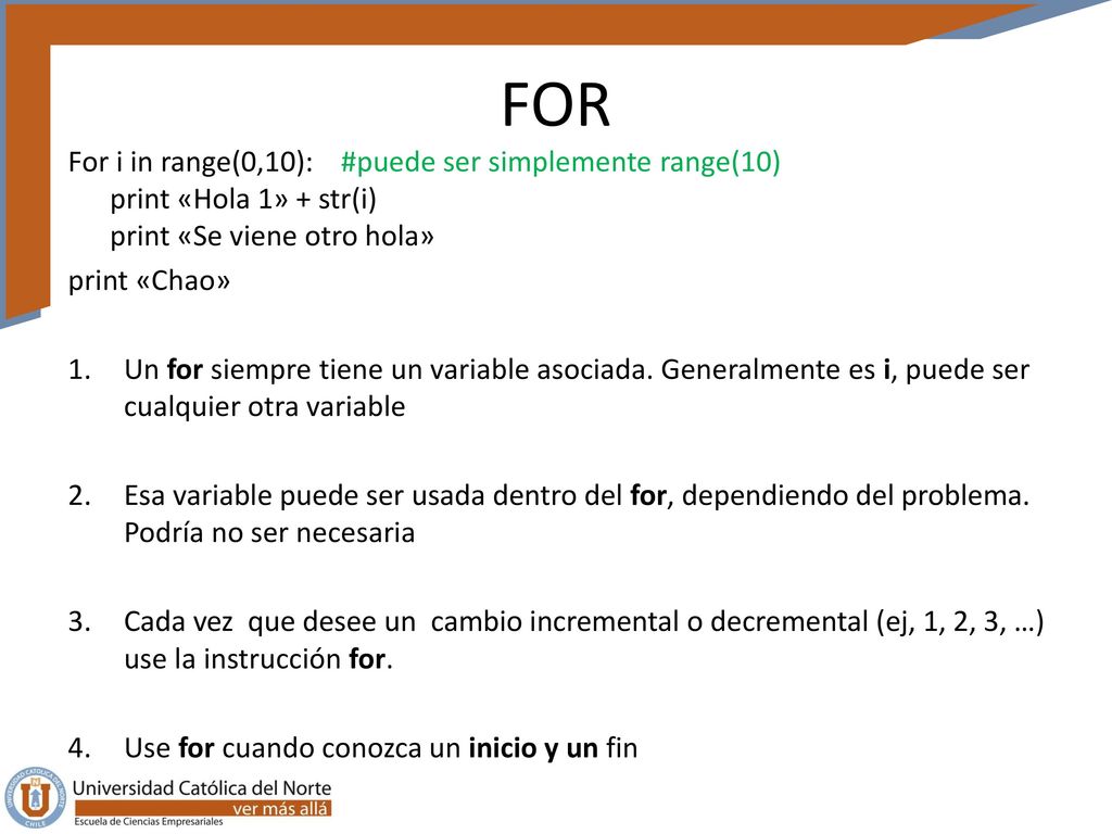 FOR For i in range(0,10): #puede ser simplemente range(10) print «Hola 1» + str(i) print «Se viene otro hola»