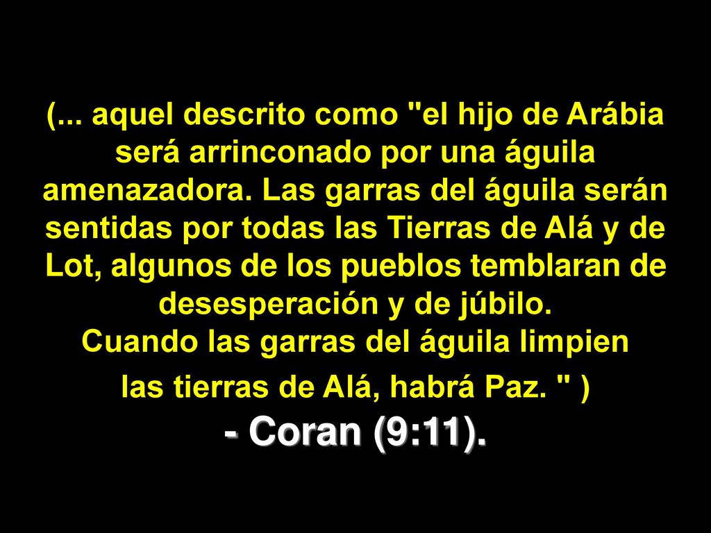 (... aquel descrito como el hijo de Arábia será arrinconado por una águila amenazadora. Las garras del águila serán sentidas por todas las Tierras de Alá y de Lot, algunos de los pueblos temblaran de desesperación y de júbilo. Cuando las garras del águila limpien las tierras de Alá, habrá Paz. )