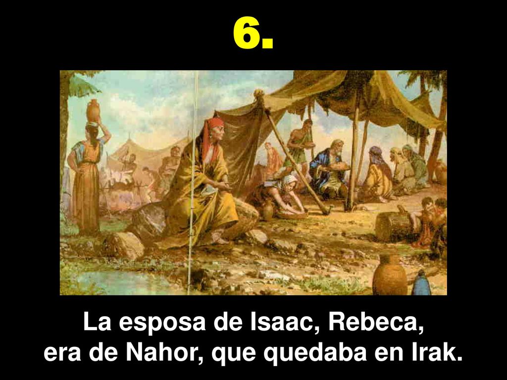 La esposa de Isaac, Rebeca, era de Nahor, que quedaba en Irak.