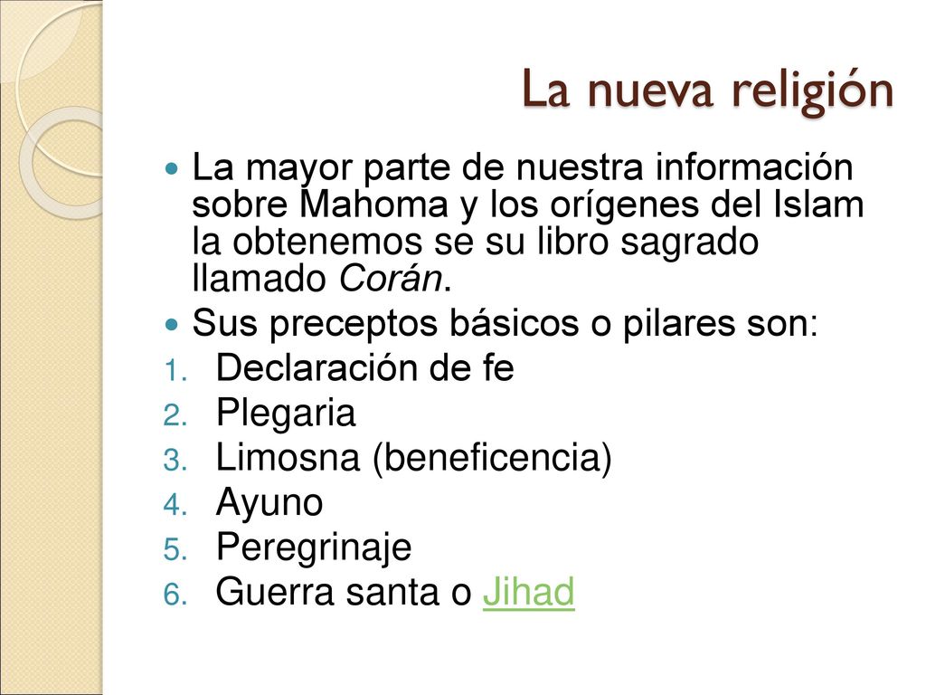 La nueva religión La mayor parte de nuestra información sobre Mahoma y los orígenes del Islam la obtenemos se su libro sagrado llamado Corán.