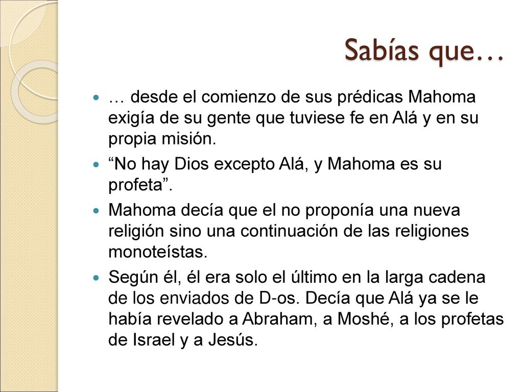 Sabías que… … desde el comienzo de sus prédicas Mahoma exigía de su gente que tuviese fe en Alá y en su propia misión.
