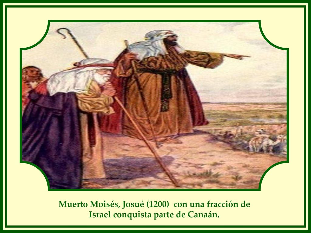 Muerto Moisés, Josué (1200) con una fracción de Israel conquista parte de Canaán.