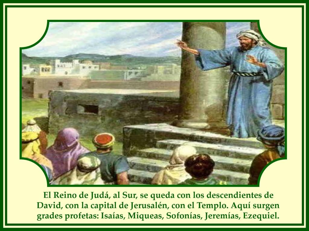 El Reino de Judá, al Sur, se queda con los descendientes de David, con la capital de Jerusalén, con el Templo.