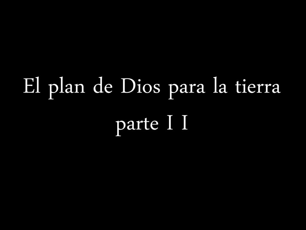 El plan de Dios para la tierra parte I I
