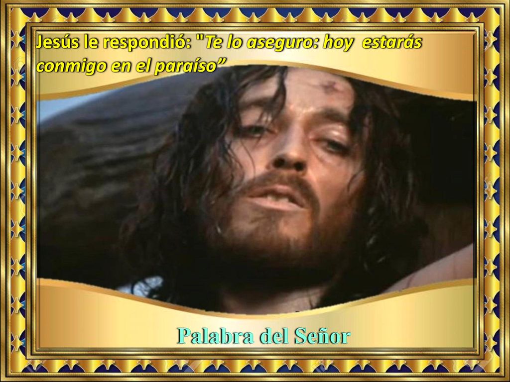 Jesús le respondió: Te lo aseguro: hoy estarás conmigo en el paraíso