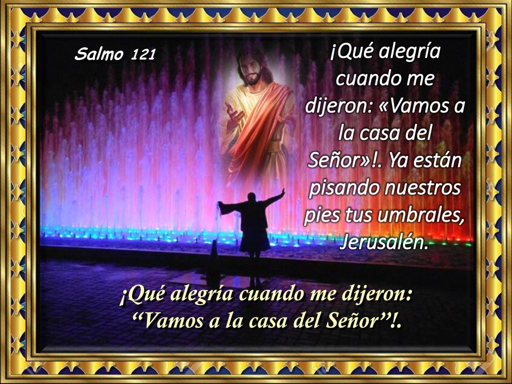 ¡Qué alegría cuando me dijeron: Vamos a la casa del Señor !.