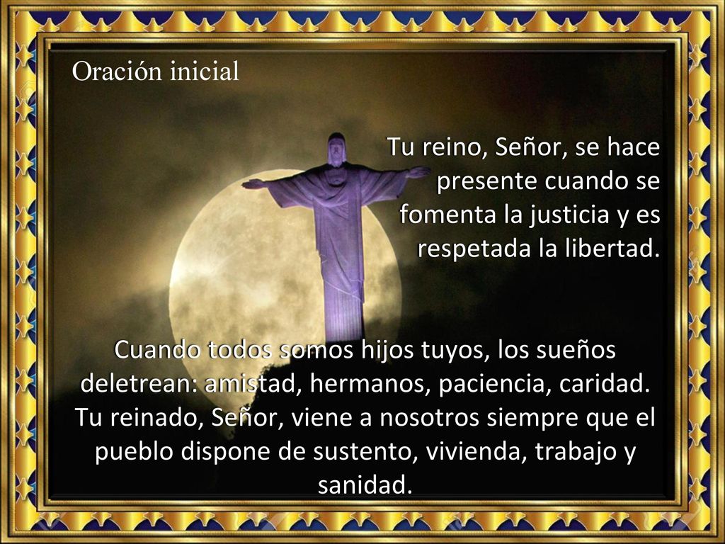 Oración inicial Tu reino, Señor, se hace presente cuando se fomenta la justicia y es respetada la libertad.