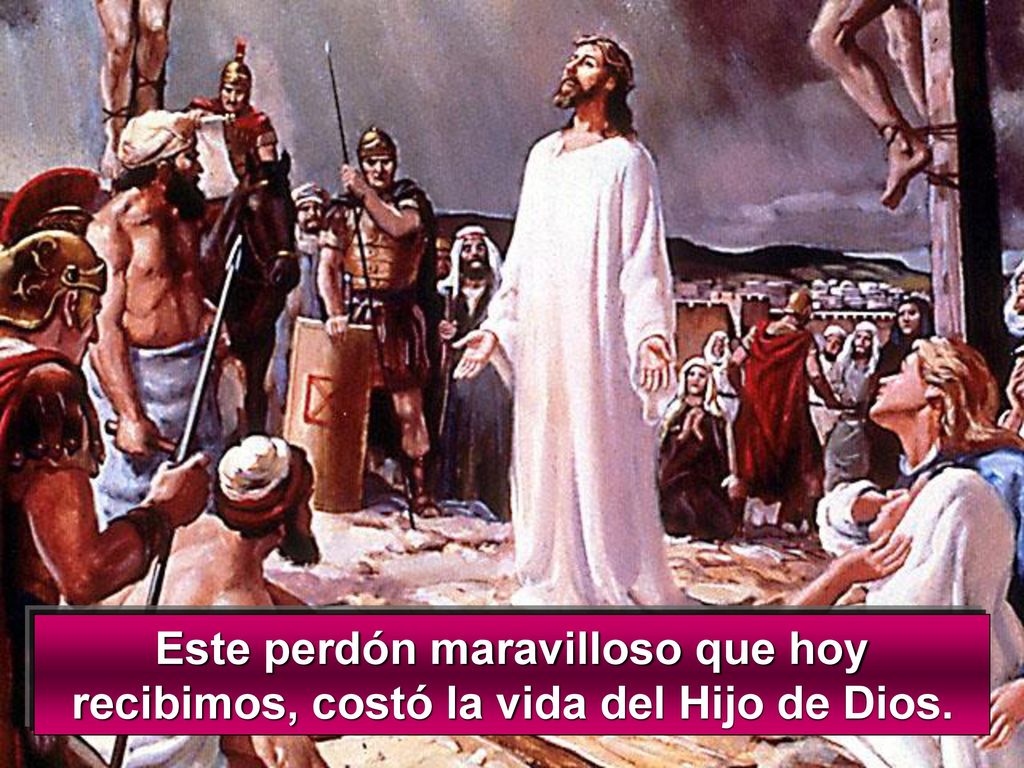 Este perdón maravilloso que hoy recibimos, costó la vida del Hijo de Dios.
