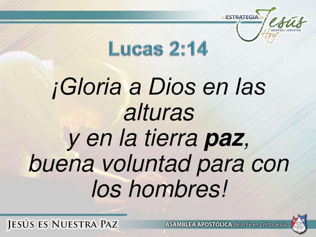 Lucas 2:14 ¡Gloria a Dios en las alturas y en la tierra paz, buena voluntad para con los hombres!