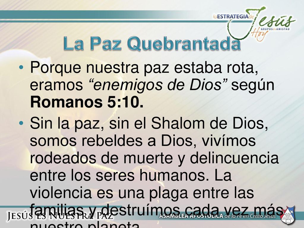La Paz Quebrantada Porque nuestra paz estaba rota, eramos enemigos de Dios según Romanos 5:10.
