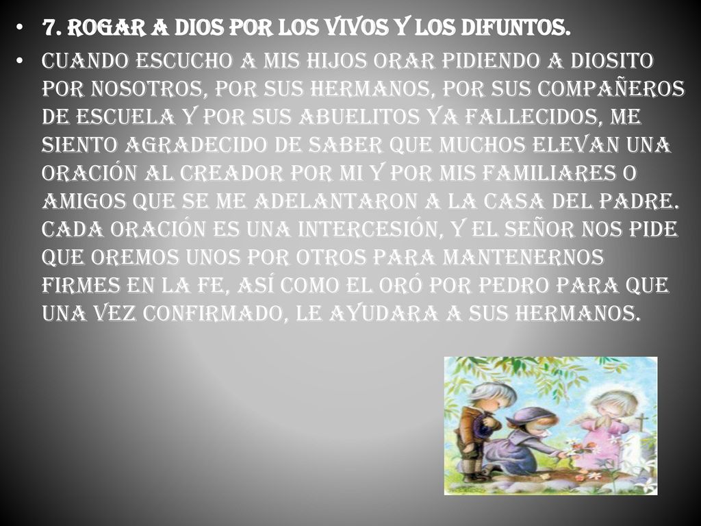 7. Rogar a Dios por los vivos y los difuntos.