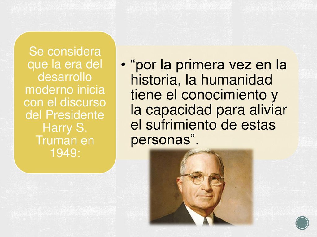 Se considera que la era del desarrollo moderno inicia con el discurso del Presidente Harry S. Truman en 1949: