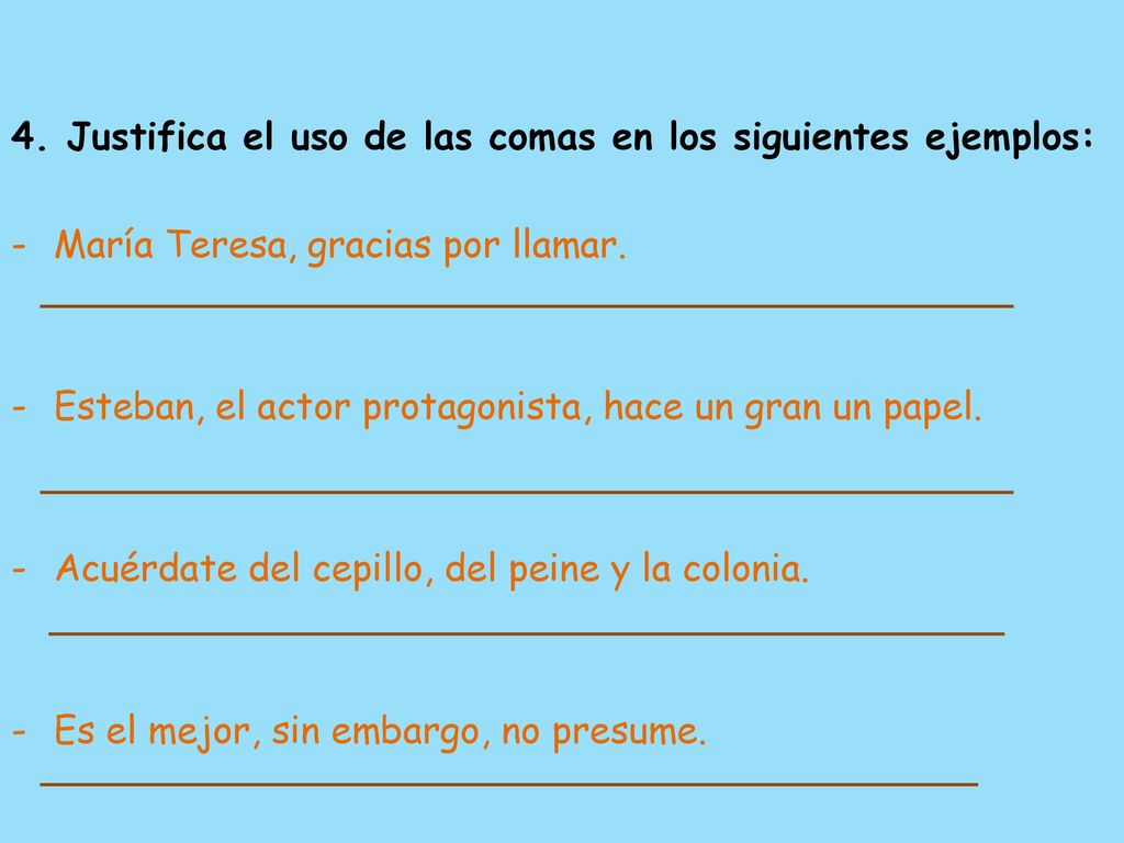 4. Justifica el uso de las comas en los siguientes ejemplos: